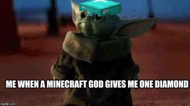 baby yoda | ME WHEN A MINECRAFT GOD GIVES ME ONE DIAMOND | image tagged in baby yoda | made w/ Imgflip meme maker