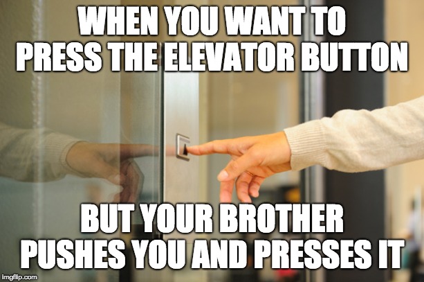 Elevator Button |  WHEN YOU WANT TO PRESS THE ELEVATOR BUTTON; BUT YOUR BROTHER PUSHES YOU AND PRESSES IT | image tagged in elevator button | made w/ Imgflip meme maker