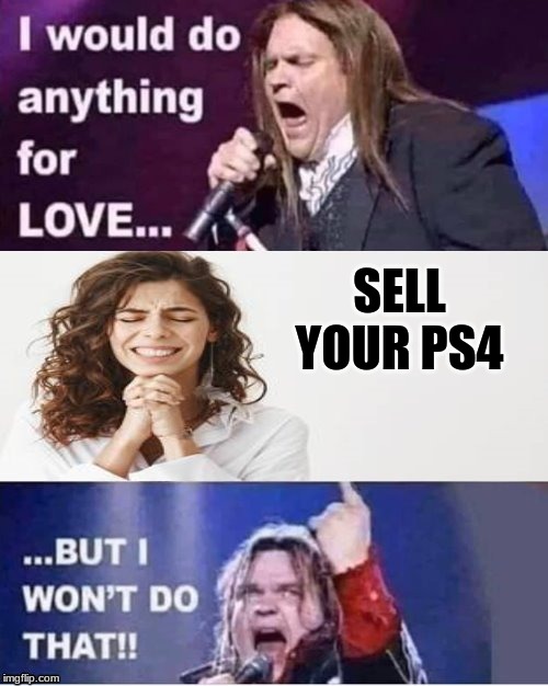 I would do anything for love | SELL YOUR PS4 | image tagged in i would do anything for love | made w/ Imgflip meme maker