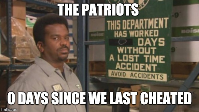 Darryl "0 Days Since Last Accident" | THE PATRIOTS; 0 DAYS SINCE WE LAST CHEATED | image tagged in darryl 0 days since last accident | made w/ Imgflip meme maker