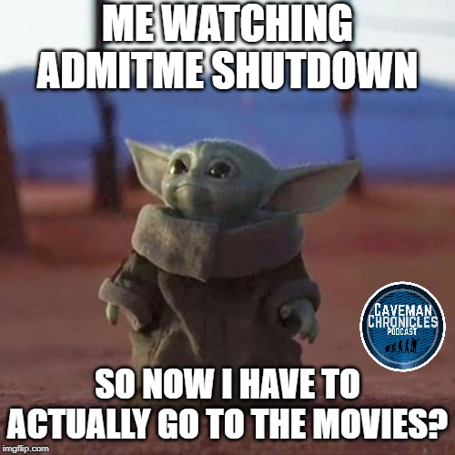 Baby Yoda | ME WATCHING ADMITME SHUTDOWN; SO NOW I HAVE TO ACTUALLY GO TO THE MOVIES? | image tagged in baby yoda | made w/ Imgflip meme maker