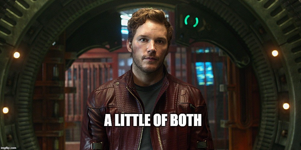 star lord chris pratt | A LITTLE OF BOTH | image tagged in star lord chris pratt | made w/ Imgflip meme maker