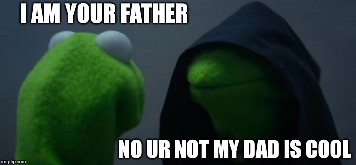 Evil Kermit Meme | I AM YOUR FATHER; NO UR NOT MY DAD IS COOL | image tagged in memes,evil kermit | made w/ Imgflip meme maker