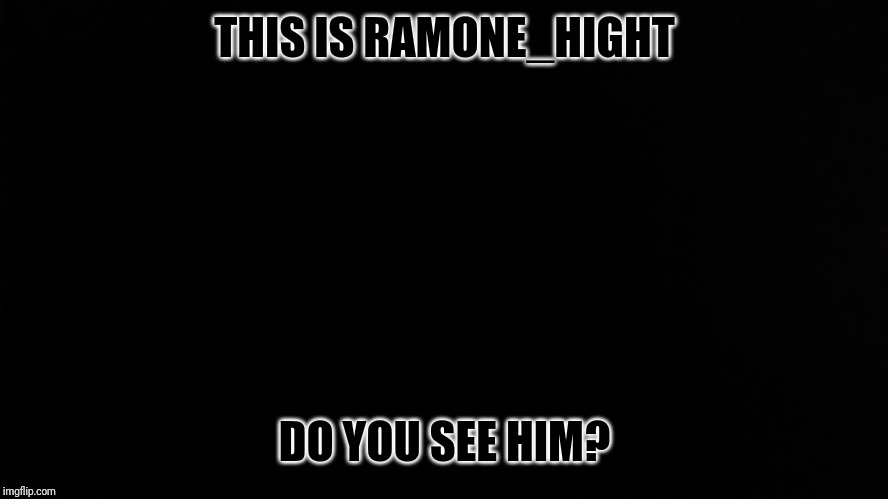 Ramone_Heights | THIS IS RAMONE_HIGHT; DO YOU SEE HIM? | image tagged in ramone_heights | made w/ Imgflip meme maker