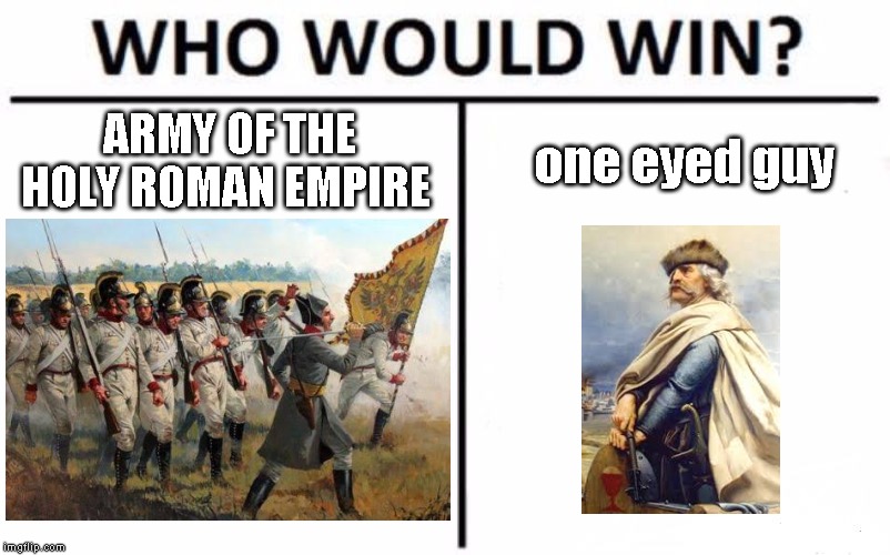 Who Would Win? Meme | ARMY OF THE HOLY ROMAN EMPIRE; one eyed guy | image tagged in memes,who would win | made w/ Imgflip meme maker