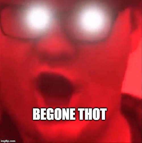 Image Tagged In Begone Thot Imgflip 