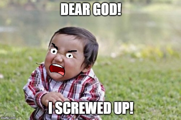 Evil Toddler Meme | DEAR GOD! I SCREWED UP! | image tagged in memes,evil toddler | made w/ Imgflip meme maker