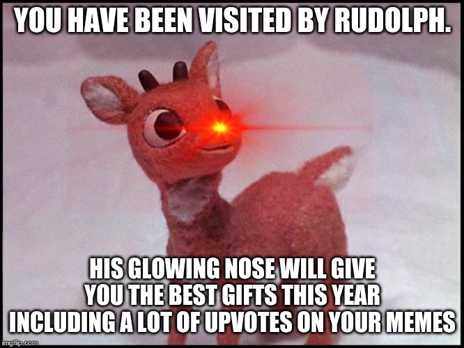 yeet | YOU HAVE BEEN VISITED BY RUDOLPH. HIS GLOWING NOSE WILL GIVE YOU THE BEST GIFTS THIS YEAR INCLUDING A LOT OF UPVOTES ON YOUR MEMES | image tagged in roflmao,funny,christmas | made w/ Imgflip meme maker