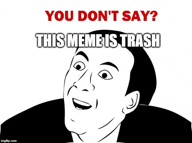 You Don't Say | THIS MEME IS TRASH | image tagged in memes,you don't say | made w/ Imgflip meme maker