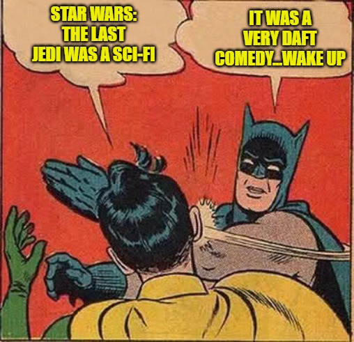 Batman Slapping Robin Meme | STAR WARS: THE LAST JEDI WAS A SCI-FI; IT WAS A VERY DAFT COMEDY...WAKE UP | image tagged in memes,batman slapping robin,star wars,rogue one,battlestar galactica,bad comedies | made w/ Imgflip meme maker