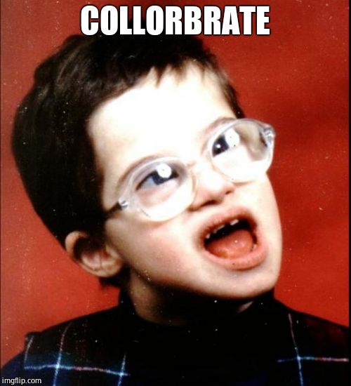 retard | COLLORBRATE | image tagged in retard | made w/ Imgflip meme maker