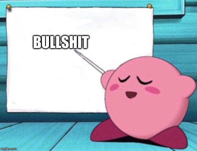 Kirby's lesson | BULLSHIT | image tagged in kirby's lesson | made w/ Imgflip meme maker