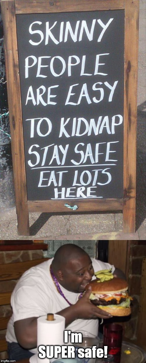 Be safe! | I'm SUPER safe! | image tagged in fat guy eating burger,safety first,eating | made w/ Imgflip meme maker