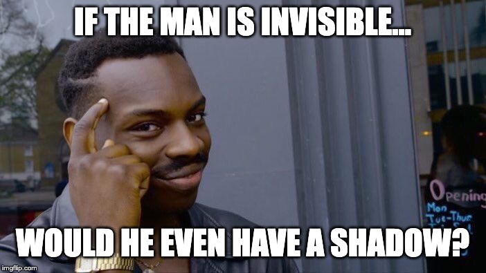 IF THE MAN IS INVISIBLE... WOULD HE EVEN HAVE A SHADOW? | image tagged in memes,roll safe think about it | made w/ Imgflip meme maker
