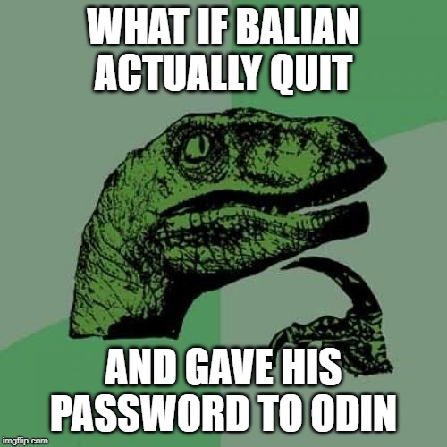 Philosoraptor Meme | WHAT IF BALIAN ACTUALLY QUIT; AND GAVE HIS PASSWORD TO ODIN | image tagged in memes,philosoraptor | made w/ Imgflip meme maker