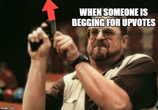 downvote gun | WHEN SOMEONE IS BEGGING FOR UPVOTES | image tagged in memes,am i the only one around here,downvote,funny,begging for upvotes,upvote begging | made w/ Imgflip meme maker