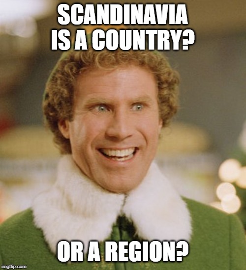 Buddy The Elf Meme | SCANDINAVIA IS A COUNTRY? OR A REGION? | image tagged in memes,buddy the elf | made w/ Imgflip meme maker