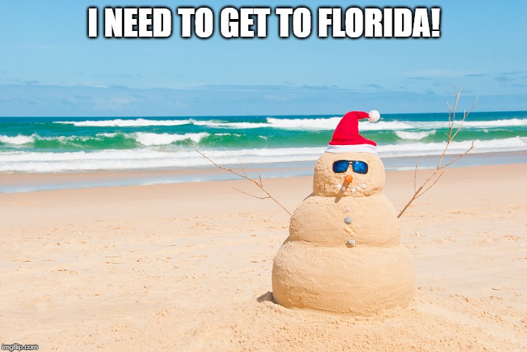 Happy Holidays From Florida | I NEED TO GET TO FLORIDA! | image tagged in happy holidays from florida | made w/ Imgflip meme maker