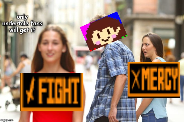 Distracted Boyfriend Meme | only undertale fans will get it | image tagged in memes,distracted boyfriend | made w/ Imgflip meme maker