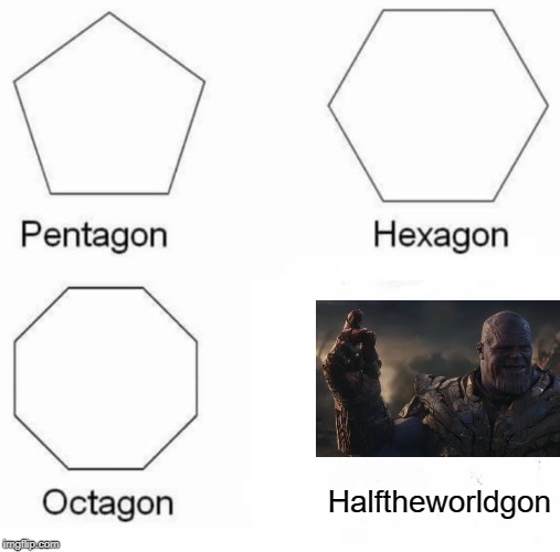 Pentagon Hexagon Octagon | Halftheworldgon | image tagged in memes,pentagon hexagon octagon | made w/ Imgflip meme maker