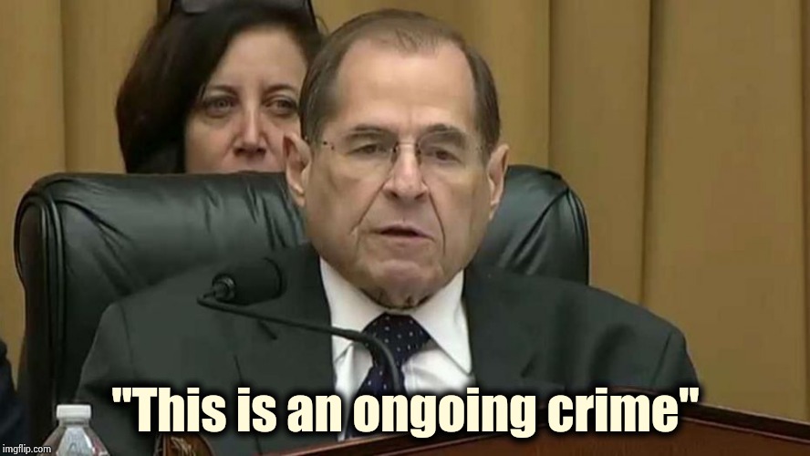 Democrats have a knack for being right for the wrong reason | "This is an ongoing crime" | image tagged in rep jerry nadler,corruption,well yes but actually no,crying democrats,cheaters | made w/ Imgflip meme maker