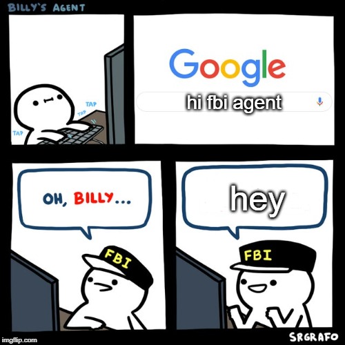 Billy's FBI Agent | hi fbi agent; hey | image tagged in billy's fbi agent | made w/ Imgflip meme maker