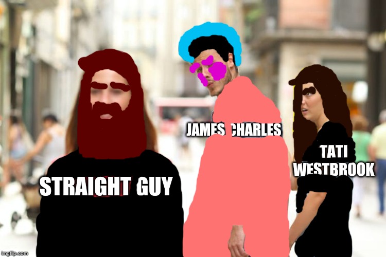 Distracted James Charles | JAMES CHARLES; TATI WESTBROOK; STRAIGHT GUY | image tagged in memes,distracted boyfriend | made w/ Imgflip meme maker