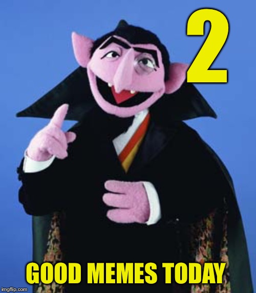 Count Dracula | 2 GOOD MEMES TODAY | image tagged in count dracula | made w/ Imgflip meme maker