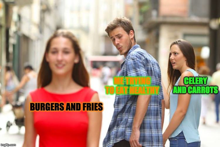 Distracted Boyfriend | CELERY AND CARROTS; ME TRYING TO EAT HEALTHY; BURGERS AND FRIES | image tagged in memes,distracted boyfriend | made w/ Imgflip meme maker
