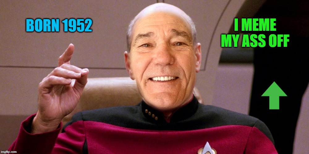 kewlew as patrick stewart | BORN 1952 I MEME MY ASS OFF | image tagged in kewlew as patrick stewart | made w/ Imgflip meme maker