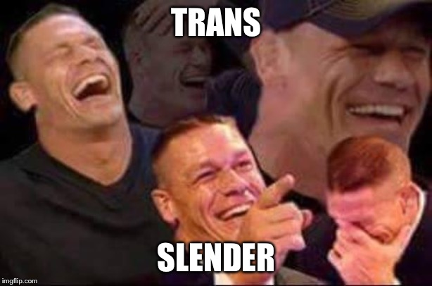 john cena laughing | TRANS SLENDER | image tagged in john cena laughing | made w/ Imgflip meme maker