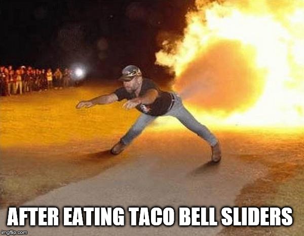 fire fart | AFTER EATING TACO BELL SLIDERS | image tagged in fire fart | made w/ Imgflip meme maker