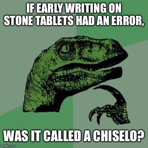Philosoraptor Meme | IF EARLY WRITING ON STONE TABLETS HAD AN ERROR, WAS IT CALLED A CHISELO? | image tagged in memes,philosoraptor | made w/ Imgflip meme maker