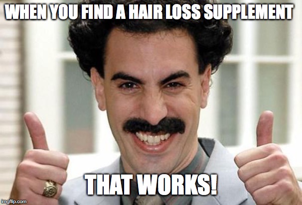 Borat Thumbs Up Excited | WHEN YOU FIND A HAIR LOSS SUPPLEMENT; THAT WORKS! | image tagged in borat thumbs up excited | made w/ Imgflip meme maker