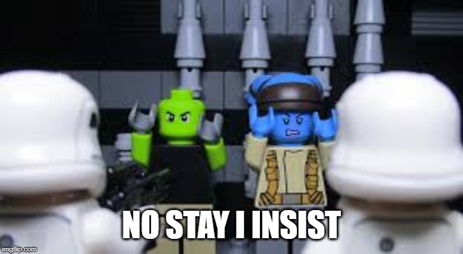 NO STAY I INSIST | made w/ Imgflip meme maker