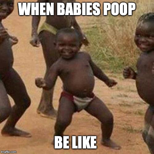 Third World Success Kid Meme | WHEN BABIES POOP; BE LIKE | image tagged in memes,third world success kid | made w/ Imgflip meme maker