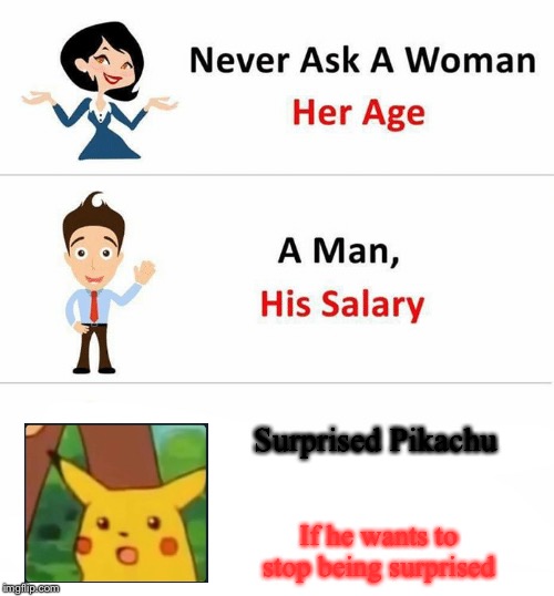 Never Ask a Woman Her Age | Surprised Pikachu; If he wants to stop being surprised | image tagged in never ask a woman her age | made w/ Imgflip meme maker