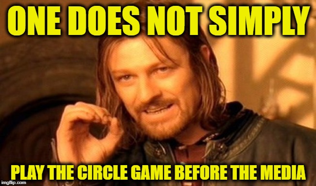 One Does Not Simply | ONE DOES NOT SIMPLY; PLAY THE CIRCLE GAME BEFORE THE MEDIA | image tagged in memes,one does not simply | made w/ Imgflip meme maker