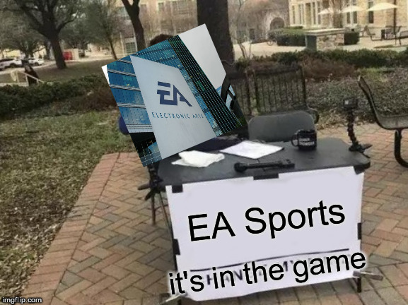 Change My Mind | EA Sports; it's in the game | image tagged in memes,change my mind | made w/ Imgflip meme maker