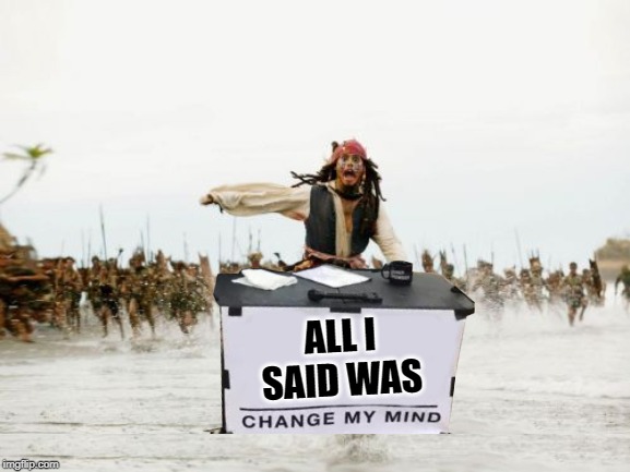 Rough Waters | ALL I SAID WAS | image tagged in memes,change my mind,all i said was,meme mash up | made w/ Imgflip meme maker