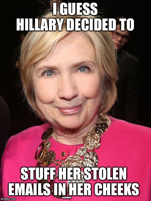 I GUESS HILLARY DECIDED TO; STUFF HER STOLEN EMAILS IN HER CHEEKS; ALBERRATTO | image tagged in hillary clinton,botox,politics | made w/ Imgflip meme maker
