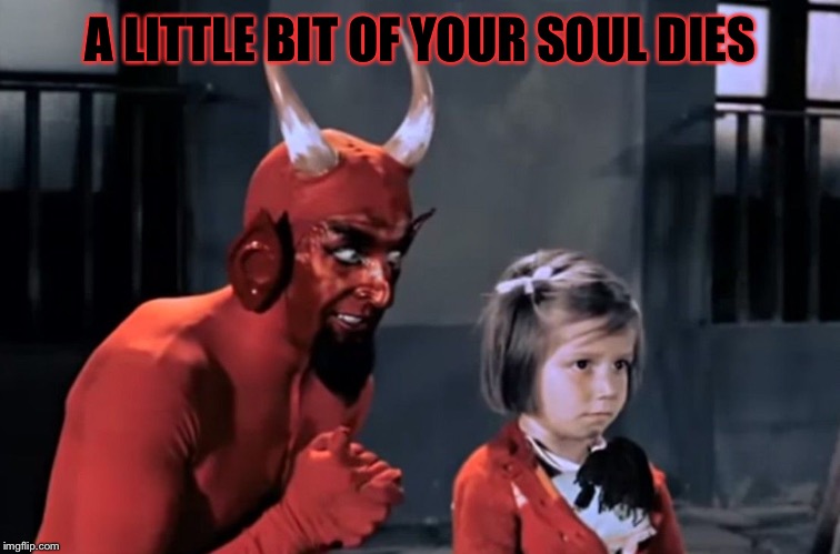 Diabo vai lá | A LITTLE BIT OF YOUR SOUL DIES | image tagged in diabo vai l | made w/ Imgflip meme maker