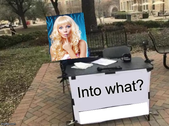 Change My Mind Meme | Into what? | image tagged in memes,change my mind | made w/ Imgflip meme maker