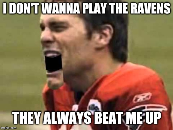 I DON'T WANNA PLAY THE RAVENS; THEY ALWAYS BEAT ME UP | image tagged in nfl football | made w/ Imgflip meme maker