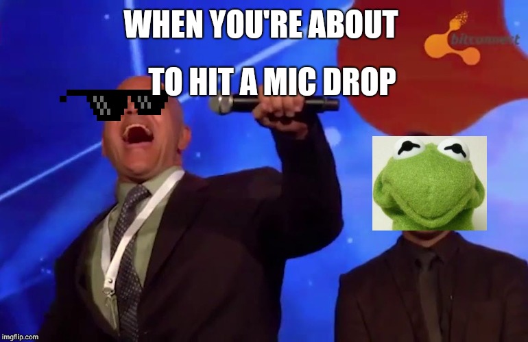 Bitconnect | WHEN YOU'RE ABOUT; TO HIT A MIC DROP | image tagged in bitconnect | made w/ Imgflip meme maker