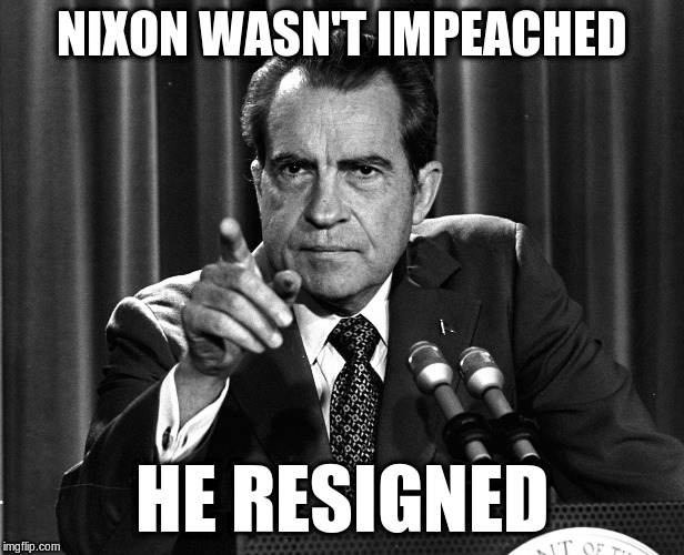 If Trump doesn't want to be impeached, he could resign too. | NIXON WASN'T IMPEACHED; HE RESIGNED | image tagged in nixon,politics,memes | made w/ Imgflip meme maker