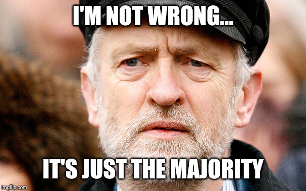 Jeremy Corbyn | I'M NOT WRONG... IT'S JUST THE MAJORITY | image tagged in jeremy corbyn | made w/ Imgflip meme maker