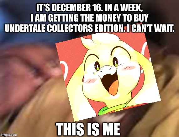 Happy Black man | IT'S DECEMBER 16. IN A WEEK, I AM GETTING THE MONEY TO BUY UNDERTALE COLLECTORS EDITION. I CAN'T WAIT. THIS IS ME | image tagged in happy black man | made w/ Imgflip meme maker