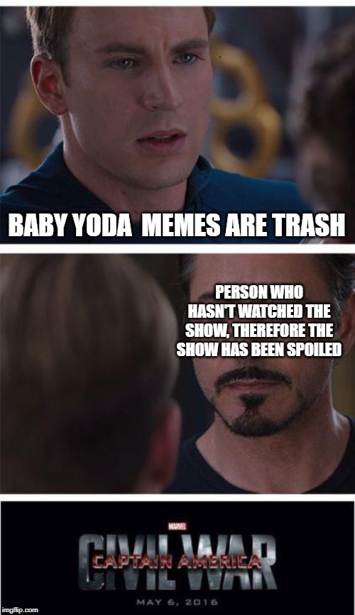 Marvel Civil War 1 Meme | BABY YODA  MEMES ARE TRASH; PERSON WHO HASN'T WATCHED THE SHOW, THEREFORE THE SHOW HAS BEEN SPOILED | image tagged in memes,marvel civil war 1 | made w/ Imgflip meme maker
