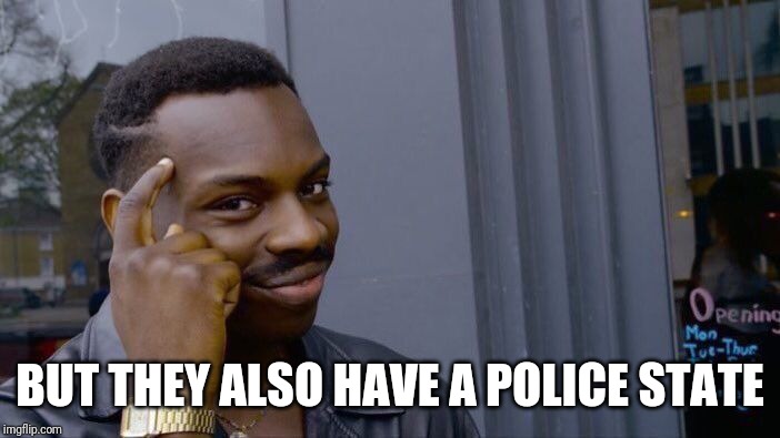 Roll Safe Think About It Meme | BUT THEY ALSO HAVE A POLICE STATE | image tagged in memes,roll safe think about it | made w/ Imgflip meme maker